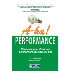 A-Ha! Performance: Membangun Dan Mengelola Karyawan Yang Bermotivasi Diri A-Ha! Performance: Membangun Dan Mengelola Karyawan Yang Bermotivasi Diri