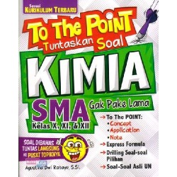 To The Point Tuntaskan Soal Kimia Sma Kelas X, Xi, & Xii Gak Pake Lama To The Point Tuntaskan Soal Kimia Sma Kelas X, Xi, & Xii Gak Pake Lama