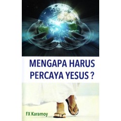 Mengapa Harus Percaya Yesus? Mengapa Harus Percaya Yesus?