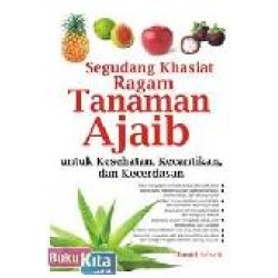Segudang Khasiat Ragam Tanaman Ajaib Untuk Kesehatan,Kecantikan,Dan Kecerdasan Segudang Khasiat Ragam Tanaman Ajaib Untuk Kesehatan,Kecantikan,Dan Kecerdasan