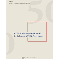 50 Years of Amity and Enmity: The Politics of ASEAN Cooperation 50 Years of Amity and Enmity: The Politics of ASEAN Cooperation