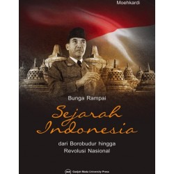 Bunga Rampai Sejarah Indonesia: dari Borobudur hingga Revolusi Nasional Bunga Rampai Sejarah Indonesia: dari Borobudur hingga Revolusi Nasional