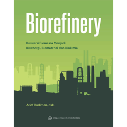 Biorefinery: Konversi Biomassa Menjadi Bioenergi Biomaterial dan Biokimia Biorefinery: Konversi Biomassa Menjadi Bioenergi Biomaterial dan Biokimia
