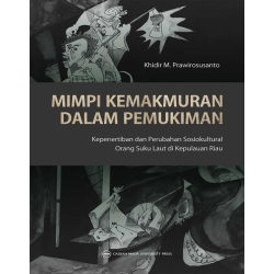 Mimpi Kemakmuran dalam Pemukiman: Kepenertiban dan Perubahan Sosiokultural Orang Suku Laut di Kepulauan Riau Mimpi Kemakmuran dalam Pemukiman: Kepenertiban dan Perubahan Sosiokultural Orang Suku Laut di Kepulauan Riau