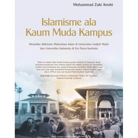 Islamisme ala Kaum Muda Kampus: Dinamika Aktivisme Mahasiswa Islam di Universitas Gadjah Mada dan Universitas Indonesia di Era Pasca Soeharto