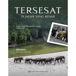Tersesat di Jalan Yang Benar: Seribu Hari Mengelola Leuser 2005 sampai 2007 Tersesat di Jalan Yang Benar: Seribu Hari Mengelola Leuser 2005 sampai 2007