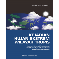 Kejadian Hujan Ekstrem Wilayah Tropis: Kombinasi Observasi Permukaan dan Satelit Meteorologis serta Karakteristik Lingkungan Pembentukannya Kejadian Hujan Ekstrem Wilayah Tropis: Kombinasi Observasi Permukaan dan Satelit Meteorologis serta Karakteristik Lingkungan Pembentukannya