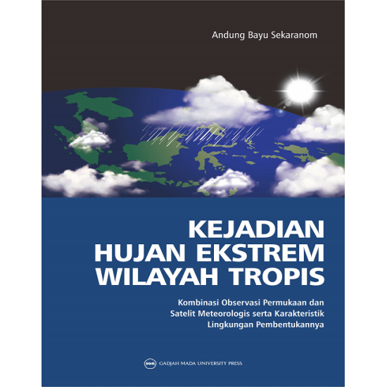 Kejadian Hujan Ekstrem Wilayah Tropis: Kombinasi Observasi Permukaan dan Satelit Meteorologis serta Karakteristik Lingkungan Pembentukannya