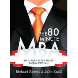 The 80 Minute MBA : Menjadi Master Bisnis Tanpa Sekolah The 80 Minute MBA : Menjadi Master Bisnis Tanpa Sekolah