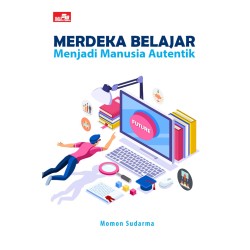 Belajar Merdeka Belajar: Menjadi Manusia Autentik Belajar Merdeka Belajar: Menjadi Manusia Autentik