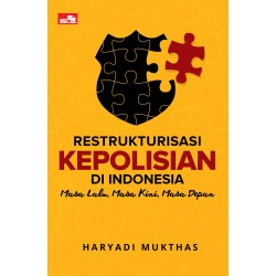 Restrukturisasi Organisasi Kepolisian di Indonesia: Masa Lalu, Masa Kini, Masa Depan Restrukturisasi Organisasi Kepolisian di Indonesia: Masa Lalu, Masa Kini, Masa Depan