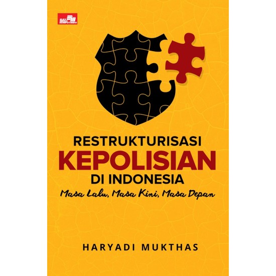 Restrukturisasi Organisasi Kepolisian di Indonesia: Masa Lalu, Masa Kini, Masa Depan