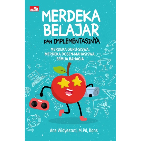 Merdeka Belajar dan Implementasinya: Merdeka Guru-Siswa, Merdeka Dosen-Mahasiswa, Semua Bahagia