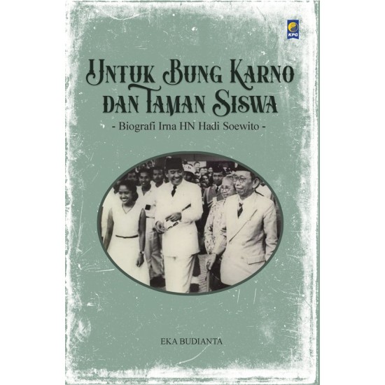 Untuk Bung Karno dan Taman Siswa: Biografi Irna HN Hadi Soewito