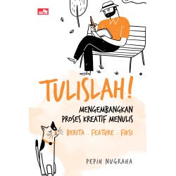 TULISLAH! Mengembangkan Proses Kreatif Menulis Berita . Feature . Fiksi TULISLAH! Mengembangkan Proses Kreatif Menulis Berita . Feature . Fiksi