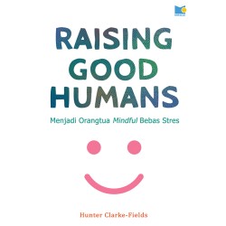 Raising Good Humans - Menjadi Orangtua Mindful Bebas Stres Raising Good Humans - Menjadi Orangtua Mindful Bebas Stres