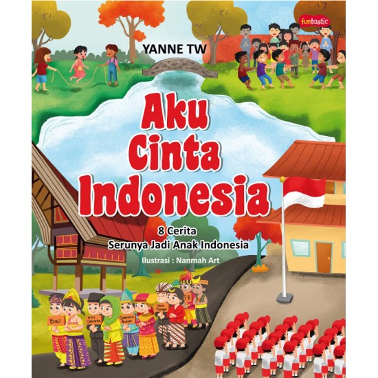 Aku Cinta Indonesia : 8 Cerita Serunya Jadi Anak Indonesia