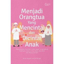 Menjadi Orangtua yang Mencintai dan Dicintai Anak Menjadi Orangtua yang Mencintai dan Dicintai Anak