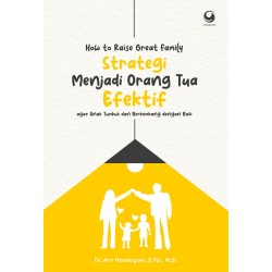 How to Raise Great Family: Strategi Menjadi Orang Tua Efektif agar Anak Tumbuh dan Berkembang dengan Baik How to Raise Great Family: Strategi Menjadi Orang Tua Efektif agar Anak Tumbuh dan Berkembang dengan Baik