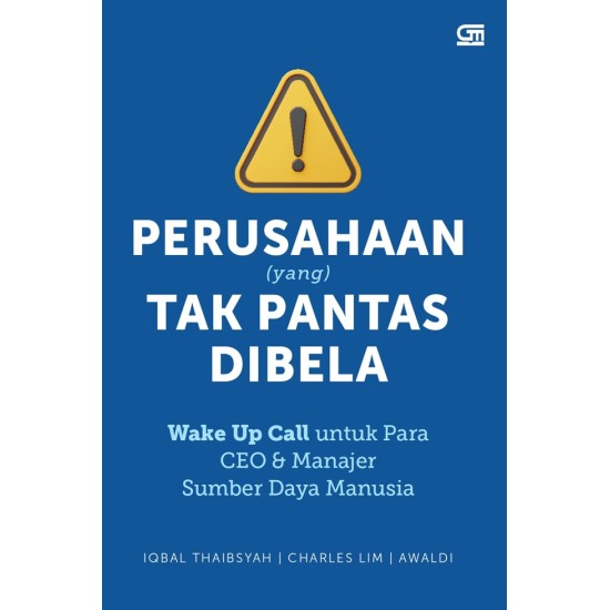 Perusahaan (yang) Tak Pantas Dibela :  Wake Up Call untuk Para CEO & Manajer Sumber Daya Manusia 