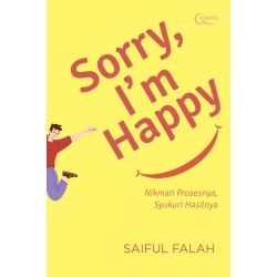 Sorry, I`m Happy; Nikmati Prosesnya Syukuri Hasilnya Sorry, I`m Happy; Nikmati Prosesnya Syukuri Hasilnya
