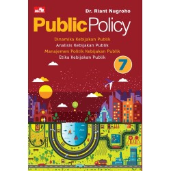 Public Policy 7: Dinamika Kebijakan Publik, Analisis Kebijakan Publik, Manajemen Politik Kebijakan Publik, Etika Kebijakan Publik Public Policy 7: Dinamika Kebijakan Publik, Analisis Kebijakan Publik, Manajemen Politik Kebijakan Publik, Etika Kebijakan Publik