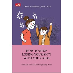 How to Stop Losing Your Sh*t with Your Kids How to Stop Losing Your Sh*t with Your Kids