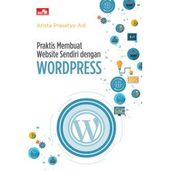Praktis Membuat Website Sendiri dengan Wordpress Praktis Membuat Website Sendiri dengan Wordpress