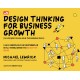 DESIGN THINKING FOR BUSINESS GROWTH (Cara Berpikir Desain untuk Pertumbuhan Bisnis) Cara Mendesain dan Memperbesar Skala Model Bisnis dan Ekosistem Bisnis