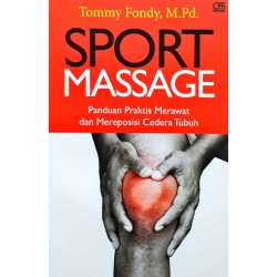 SPORT MASSAGE; PANDUAN PRAKTIS MERAWAT DAN MEREPOSISI CEDERA TUBUH SPORT MASSAGE; PANDUAN PRAKTIS MERAWAT DAN MEREPOSISI CEDERA TUBUH