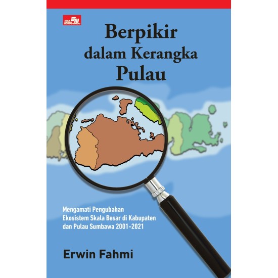 Berpikir Dalam Kerangka Pulau: Mengamati Pengubahan Ekosistem Skala Besar di Kabupaten dan Pulau Sumbawa 2001-2021