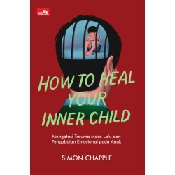 How to Heal Your Inner Child How to Heal Your Inner Child