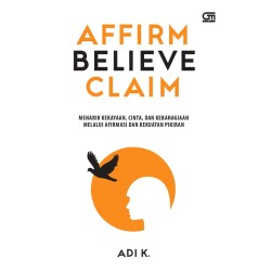Affirm Believe Claim: Menarik Kekayaan, Cinta, dan Kebahagiaan Melalui Afirmasi dan Kekuatan Pikiran Affirm Believe Claim: Menarik Kekayaan, Cinta, dan Kebahagiaan Melalui Afirmasi dan Kekuatan Pikiran