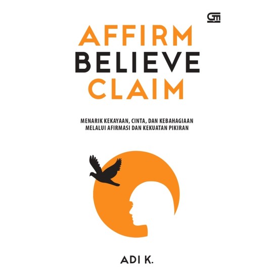 Affirm Believe Claim: Menarik Kekayaan, Cinta, dan Kebahagiaan Melalui Afirmasi dan Kekuatan Pikiran