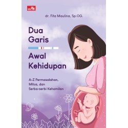 DUA GARIS AWAL KEHIDUPAN, A-Z PERMASALAHAN, MITOS, DAN SERBA-SERBI KEHAMILAN DUA GARIS AWAL KEHIDUPAN, A-Z PERMASALAHAN, MITOS, DAN SERBA-SERBI KEHAMILAN
