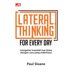 Lateral Thinking for Every Day: Mengatasi Masalah Luar Biasa dengan Cara yang Sederhana Lateral Thinking for Every Day: Mengatasi Masalah Luar Biasa dengan Cara yang Sederhana