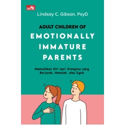 ADULT CHILDREN OF EMOTIONALLY IMMATURE PARENTS: Memulihkan Diri dari Orangtua yang Berjarak, Menolak, dan Egois ADULT CHILDREN OF EMOTIONALLY IMMATURE PARENTS: Memulihkan Diri dari Orangtua yang Berjarak, Menolak, dan Egois