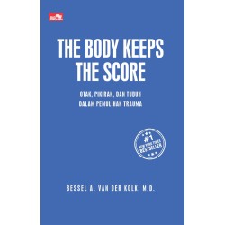 THE BODY KEEPS THE SCORE Otak, Pikiran, dan Tubuh dalam Pemulihan Trauma THE BODY KEEPS THE SCORE Otak, Pikiran, dan Tubuh dalam Pemulihan Trauma