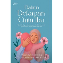 Dalam Dekapan Cinta Ibu (Kisah-kisah penuh makna para ibu dalam menanti kelahiran dan membersamai buah hati) Dalam Dekapan Cinta Ibu (Kisah-kisah penuh makna para ibu dalam menanti kelahiran dan membersamai buah hati)
