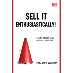 Sell It Enthusiastically!: Prinsip-Prinsip Dasar Menjadi Sales Hebat Sell It Enthusiastically!: Prinsip-Prinsip Dasar Menjadi Sales Hebat