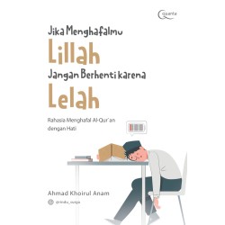 Jika Menghafalmu Lillah Jangan Berhenti karena Lelah: Rahasia Menghafal Al-Qur`an dengan Hati Jika Menghafalmu Lillah Jangan Berhenti karena Lelah: Rahasia Menghafal Al-Qur`an dengan Hati