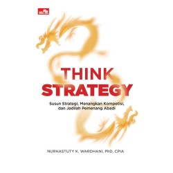 Think Strategy: Susun Strategi, Menangkan Kompetisi, dan Jadilah Pemenang Abadi Think Strategy: Susun Strategi, Menangkan Kompetisi, dan Jadilah Pemenang Abadi
