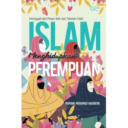 Islam Menghidupkan Perempuan; Menggali dari Pesan Ilahi dan Teladan Nabi Islam Menghidupkan Perempuan; Menggali dari Pesan Ilahi dan Teladan Nabi