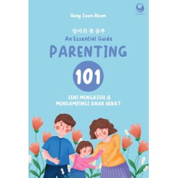 PARENTING 101: AN ESSENTIAL GUIDE MENGASUH DAN MENDAMPINGI ANAK HEBAT PARENTING 101: AN ESSENTIAL GUIDE MENGASUH DAN MENDAMPINGI ANAK HEBAT