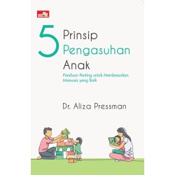 5 PRINSIP PENGASUHAN ANAK, Panduan Penting untuk Membesarkan Manusia yang Baik 5 PRINSIP PENGASUHAN ANAK, Panduan Penting untuk Membesarkan Manusia yang Baik