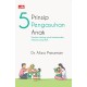 5 PRINSIP PENGASUHAN ANAK, Panduan Penting untuk Membesarkan Manusia yang Baik