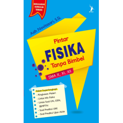 Pintar Fisika Tanpa Bimbel, SMA X, XI, XII Pintar Fisika Tanpa Bimbel, SMA X, XI, XII