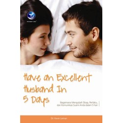 Have An Excellent Husband In 5 Days, Bagaimana Mengubah Sikap, Perilaku, Dan Komunikasi Suami Anda Dalam 5 Hari Have An Excellent Husband In 5 Days, Bagaimana Mengubah Sikap, Perilaku, Dan Komunikasi Suami Anda Dalam 5 Hari