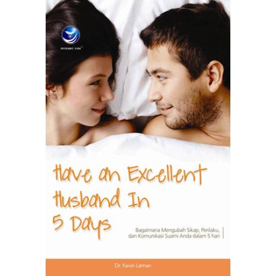 Have An Excellent Husband In 5 Days, Bagaimana Mengubah Sikap, Perilaku, Dan Komunikasi Suami Anda Dalam 5 Hari