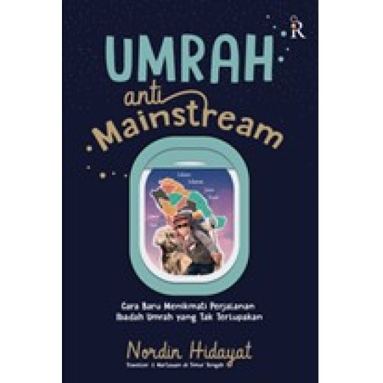 Umrah Anti Mainstream (Cara Baru Menikmati Perjalanan Ibadah Umrah yang Tak Terlupakan)